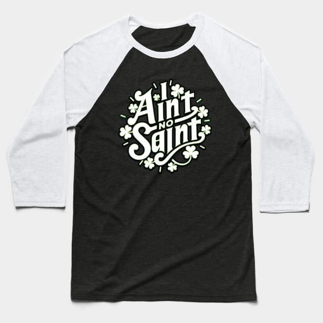 I Ain't No Saint - Funny Southern Slang St Patrick's Day Graphic Baseball T-Shirt by ChattanoogaTshirt